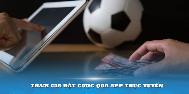 Nền tảng cho phép bạn tham gia đặt cược qua app trực tuyến