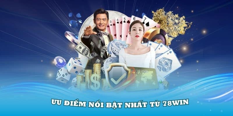 Khám phá các ưu điểm nổi bật nhất từ 78Win